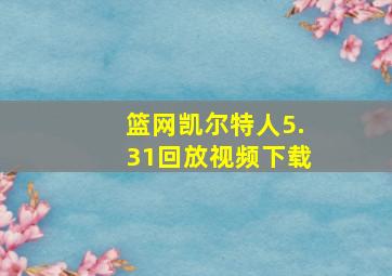 篮网凯尔特人5.31回放视频下载