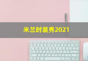 米兰时装秀2021