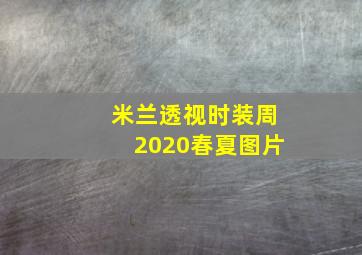 米兰透视时装周2020春夏图片