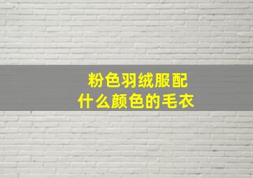 粉色羽绒服配什么颜色的毛衣