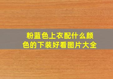 粉蓝色上衣配什么颜色的下装好看图片大全