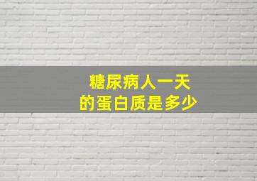 糖尿病人一天的蛋白质是多少