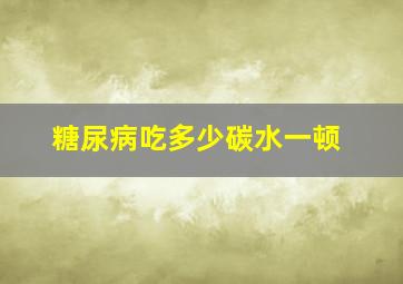 糖尿病吃多少碳水一顿