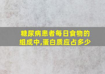 糖尿病患者每日食物的组成中,蛋白质应占多少