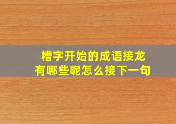 糟字开始的成语接龙有哪些呢怎么接下一句