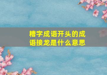 糟字成语开头的成语接龙是什么意思