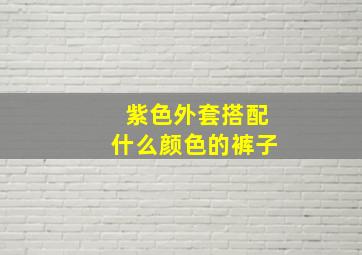 紫色外套搭配什么颜色的裤子