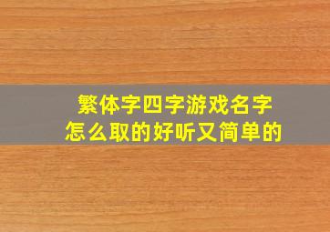 繁体字四字游戏名字怎么取的好听又简单的