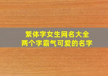 繁体字女生网名大全两个字霸气可爱的名字