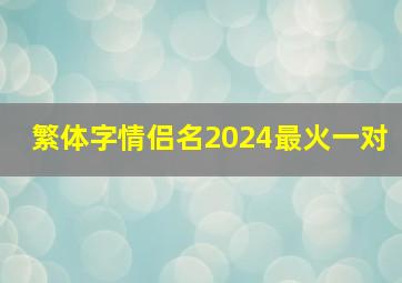 繁体字情侣名2024最火一对