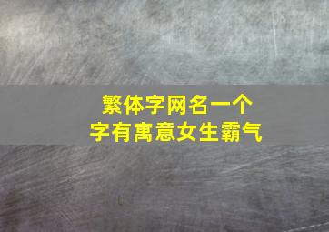 繁体字网名一个字有寓意女生霸气