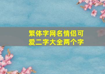 繁体字网名情侣可爱二字大全两个字