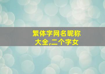 繁体字网名昵称大全,二个字女