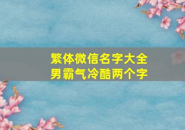 繁体微信名字大全男霸气冷酷两个字