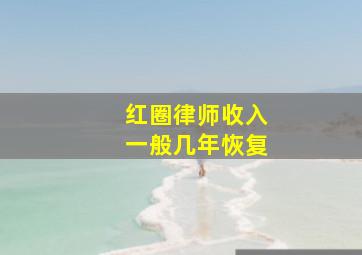 红圈律师收入一般几年恢复