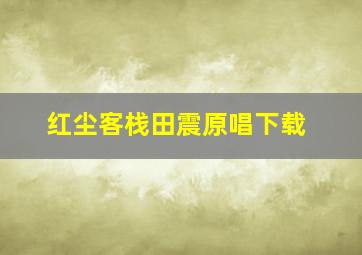 红尘客栈田震原唱下载