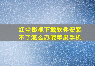 红尘影视下载软件安装不了怎么办呢苹果手机