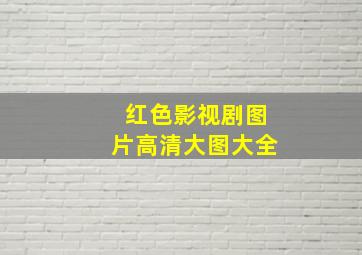 红色影视剧图片高清大图大全