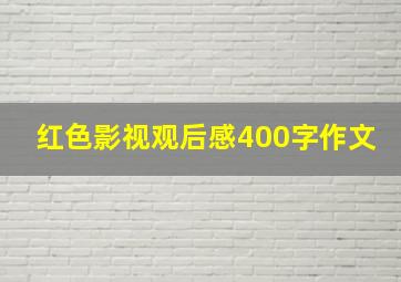 红色影视观后感400字作文