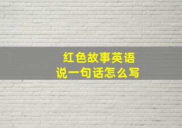 红色故事英语说一句话怎么写