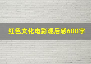 红色文化电影观后感600字