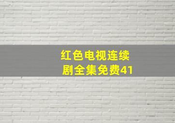 红色电视连续剧全集免费41