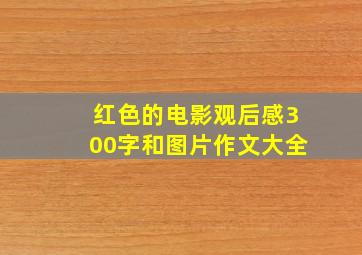 红色的电影观后感300字和图片作文大全