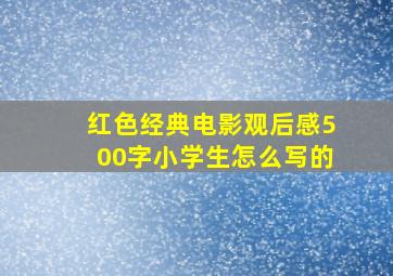 红色经典电影观后感500字小学生怎么写的