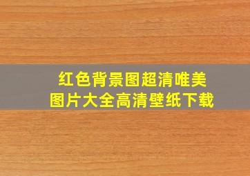 红色背景图超清唯美图片大全高清壁纸下载