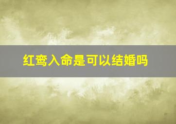 红鸾入命是可以结婚吗