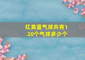 红黄蓝气球共有120个气球多少个