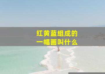 红黄蓝组成的一幅画叫什么