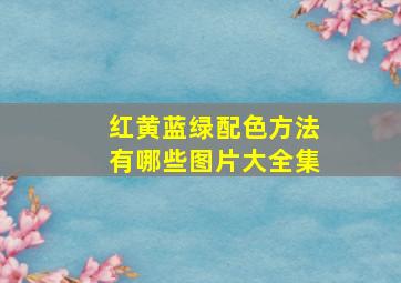 红黄蓝绿配色方法有哪些图片大全集