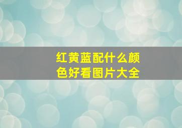 红黄蓝配什么颜色好看图片大全