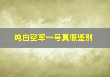 纯白空军一号真假鉴别