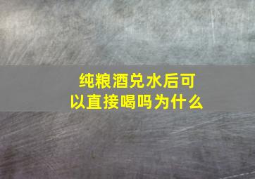 纯粮酒兑水后可以直接喝吗为什么