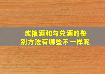 纯粮酒和勾兑酒的鉴别方法有哪些不一样呢