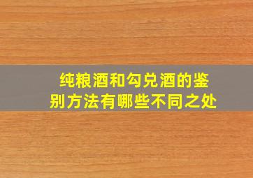 纯粮酒和勾兑酒的鉴别方法有哪些不同之处