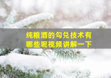 纯粮酒的勾兑技术有哪些呢视频讲解一下