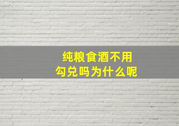 纯粮食酒不用勾兑吗为什么呢