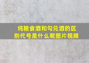 纯粮食酒和勾兑酒的区别代号是什么呢图片视频