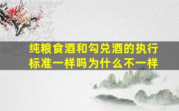 纯粮食酒和勾兑酒的执行标准一样吗为什么不一样