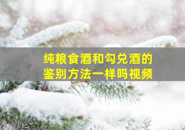 纯粮食酒和勾兑酒的鉴别方法一样吗视频