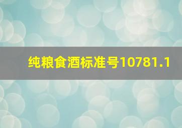 纯粮食酒标准号10781.1