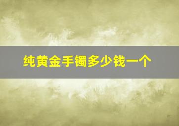 纯黄金手镯多少钱一个