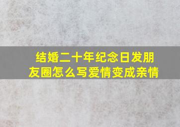 结婚二十年纪念日发朋友圈怎么写爱情变成亲情