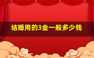 结婚用的3金一般多少钱