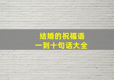 结婚的祝福语一到十句话大全