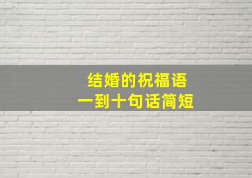 结婚的祝福语一到十句话简短