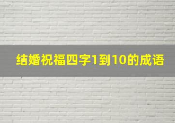 结婚祝福四字1到10的成语